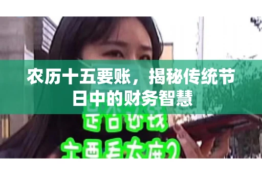 农历十五要账，揭秘传统节日中的财务智慧