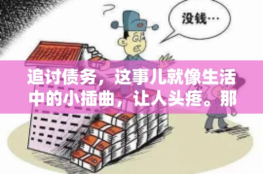 追讨债务，这事儿就像生活中的小插曲，让人头疼。那么，追讨债务需要多少费用呢？这得看具体情况而定。今天，咱们就来聊聊这个话题，希望能给你带来一些帮助。